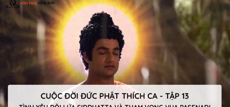 Bộ phim Cuộc Đời Đức Phật Thích Ca Tập – 13 Tình yêu đôi lứa Siddhatta và Tham vọng vua Pasenadi