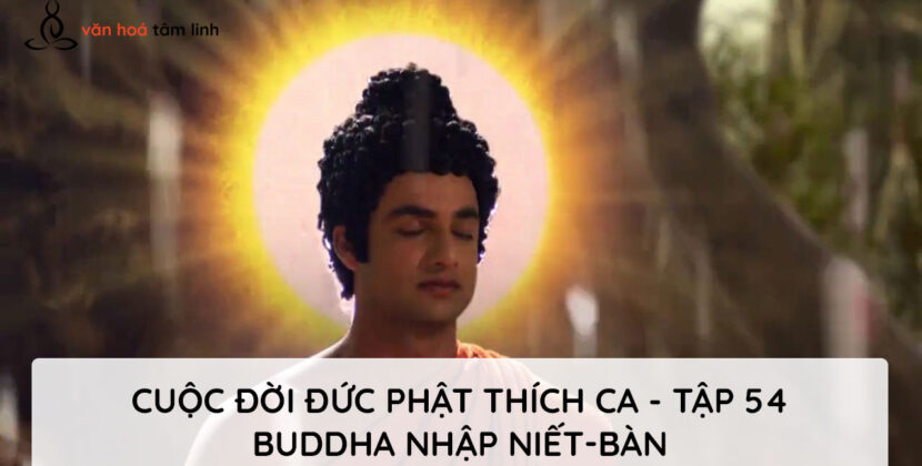 Bộ Phim Cuộc Đời Đức Phật Thích Ca Tập 54 – Buddha nhập Niết-bàn